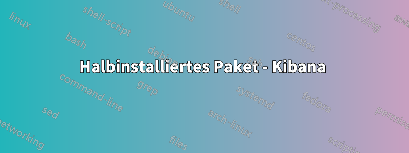 Halbinstalliertes Paket - Kibana