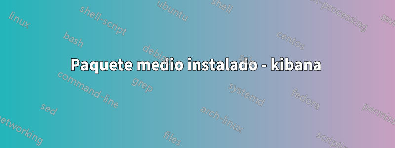 Paquete medio instalado - kibana