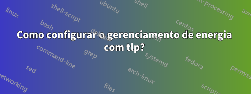 Como configurar o gerenciamento de energia com tlp?