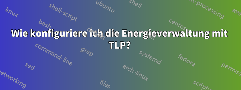 Wie konfiguriere ich die Energieverwaltung mit TLP?