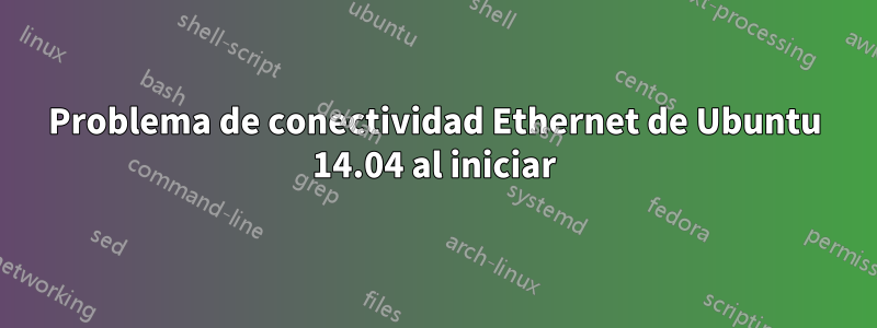 Problema de conectividad Ethernet de Ubuntu 14.04 al iniciar