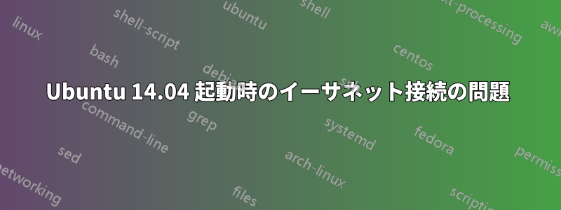 Ubuntu 14.04 起動時のイーサネット接続の問題