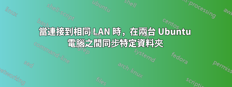 當連接到相同 LAN 時，在兩台 Ubuntu 電腦之間同步特定資料夾