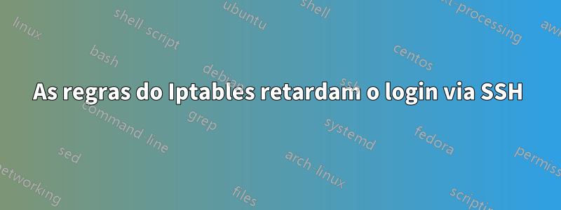 As regras do Iptables retardam o login via SSH
