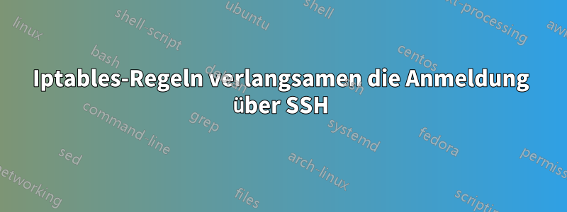 Iptables-Regeln verlangsamen die Anmeldung über SSH
