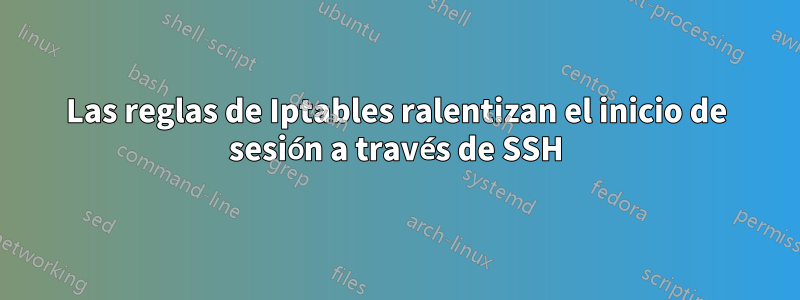 Las reglas de Iptables ralentizan el inicio de sesión a través de SSH