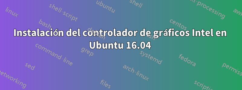 Instalación del controlador de gráficos Intel en Ubuntu 16.04