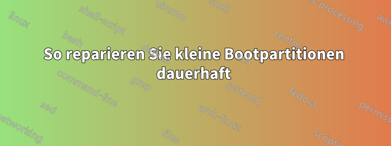 So reparieren Sie kleine Bootpartitionen dauerhaft