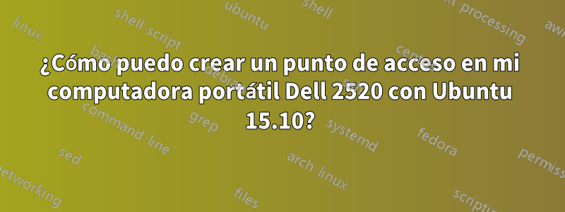 ¿Cómo puedo crear un punto de acceso en mi computadora portátil Dell 2520 con Ubuntu 15.10?
