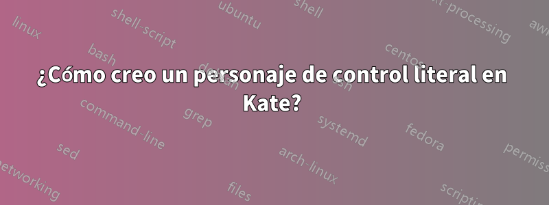 ¿Cómo creo un personaje de control literal en Kate?