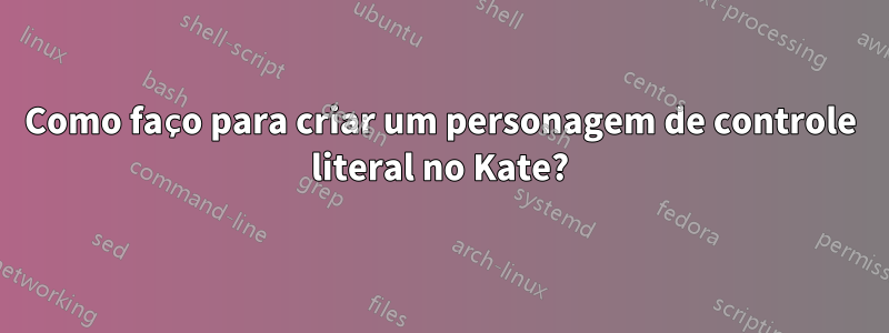 Como faço para criar um personagem de controle literal no Kate?
