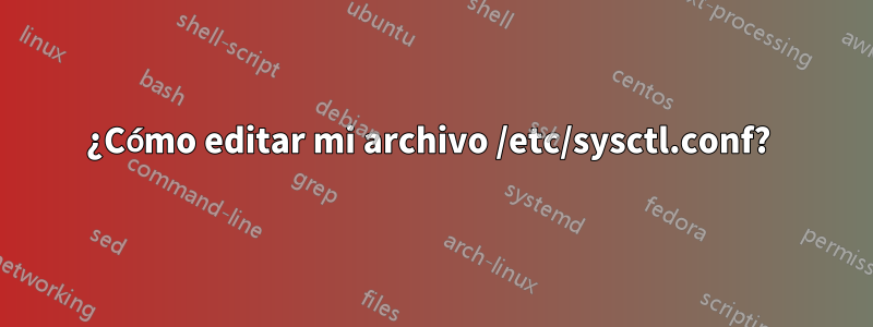 ¿Cómo editar mi archivo /etc/sysctl.conf? 