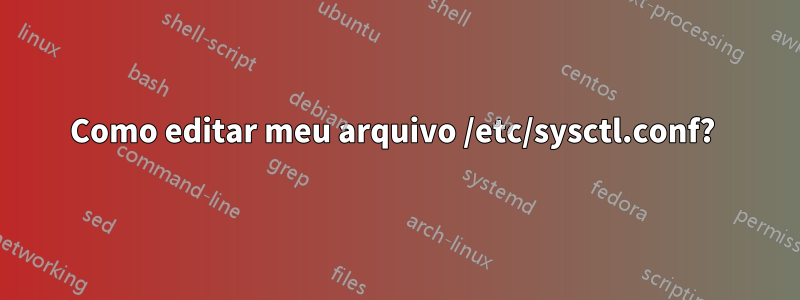 Como editar meu arquivo /etc/sysctl.conf? 