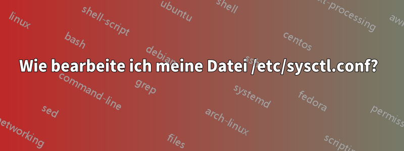 Wie bearbeite ich meine Datei /etc/sysctl.conf? 