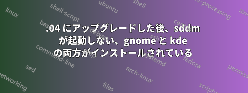 16.04 にアップグレードした後、sddm が起動しない、gnome と kde の両方がインストールされている