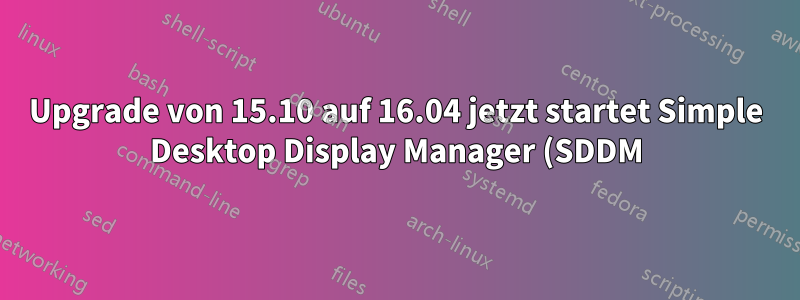 Upgrade von 15.10 auf 16.04 jetzt startet Simple Desktop Display Manager (SDDM) nicht