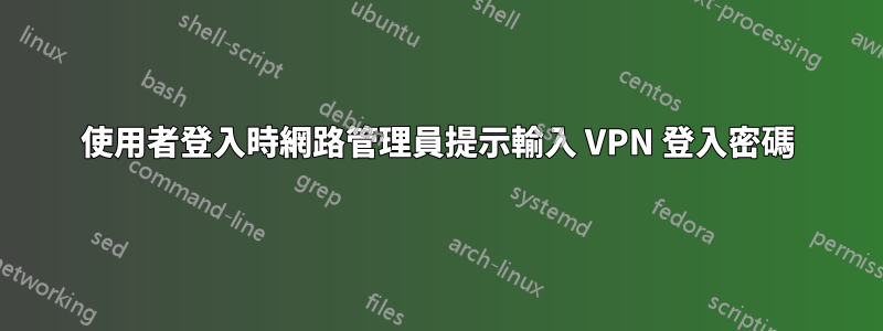 使用者登入時網路管理員提示輸入 VPN 登入密碼