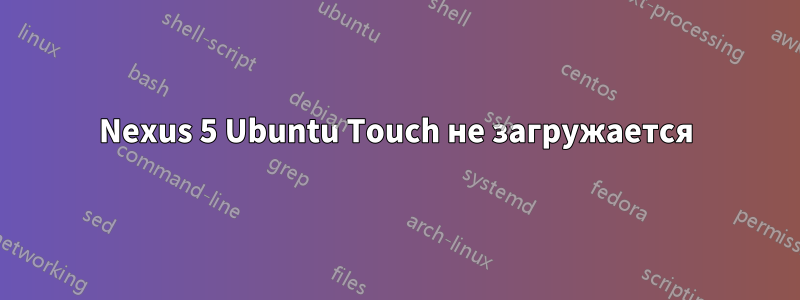 Nexus 5 Ubuntu Touch не загружается