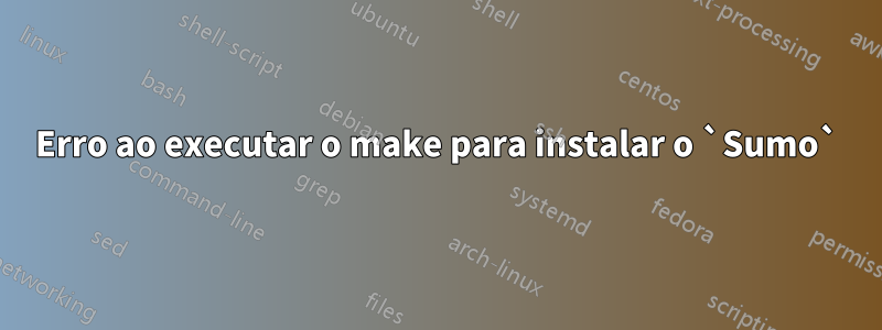 Erro ao executar o make para instalar o `Sumo`