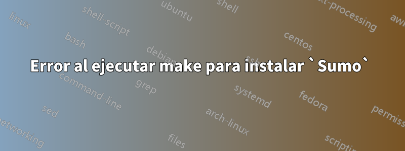Error al ejecutar make para instalar `Sumo`