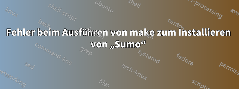 Fehler beim Ausführen von make zum Installieren von „Sumo“