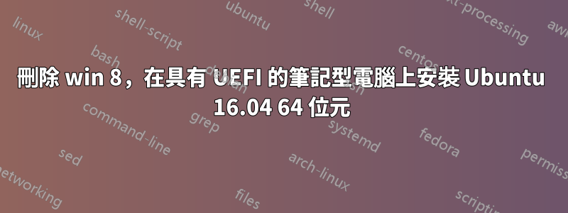 刪除 win 8，在具有 UEFI 的筆記型電腦上安裝 Ubuntu 16.04 64 位元