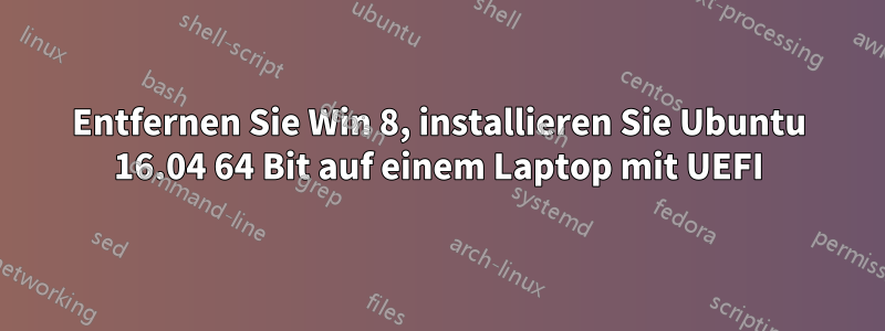 Entfernen Sie Win 8, installieren Sie Ubuntu 16.04 64 Bit auf einem Laptop mit UEFI