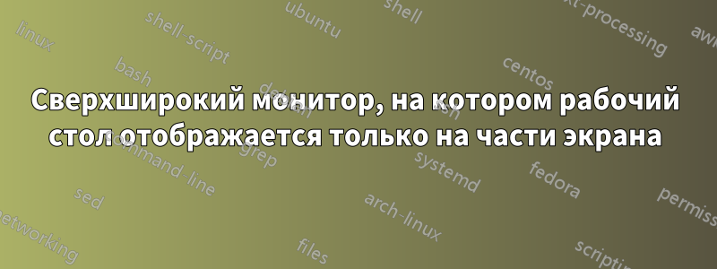 Сверхширокий монитор, на котором рабочий стол отображается только на части экрана