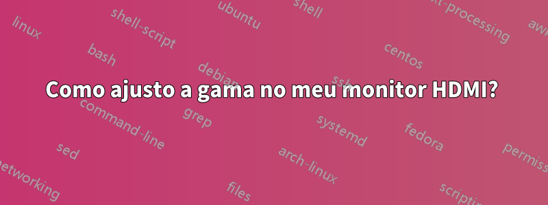 Como ajusto a gama no meu monitor HDMI?