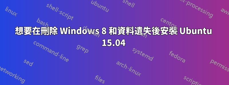 想要在刪除 Windows 8 和資料遺失後安裝 Ubuntu 15.04