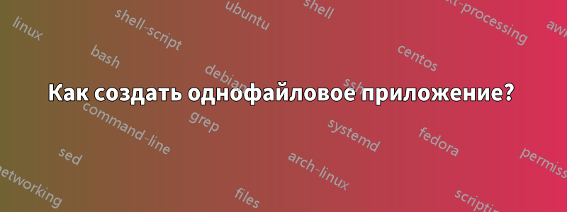 Как создать однофайловое приложение?