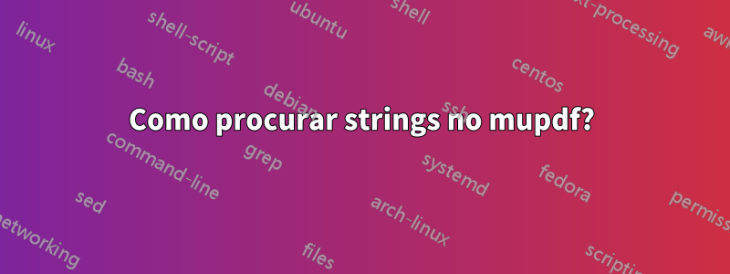 Como procurar strings no mupdf?