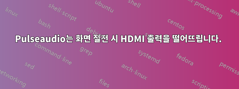 Pulseaudio는 화면 절전 시 HDMI 출력을 떨어뜨립니다.