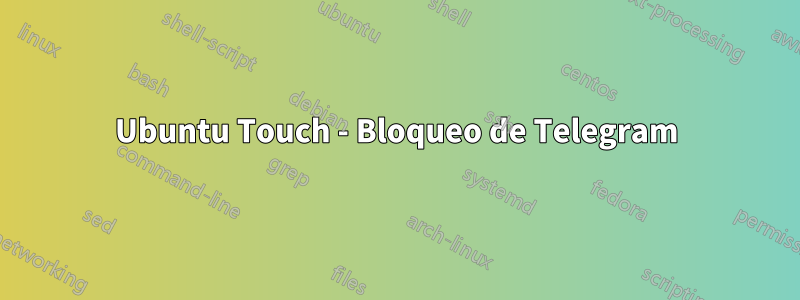 Ubuntu Touch - Bloqueo de Telegram