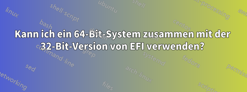 Kann ich ein 64-Bit-System zusammen mit der 32-Bit-Version von EFI verwenden?