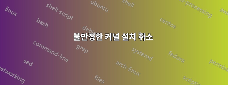 불안정한 커널 설치 취소