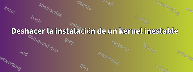 Deshacer la instalación de un kernel inestable 