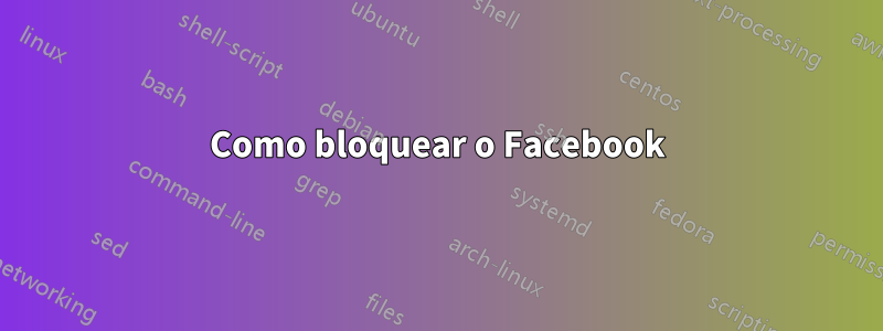 Como bloquear o Facebook