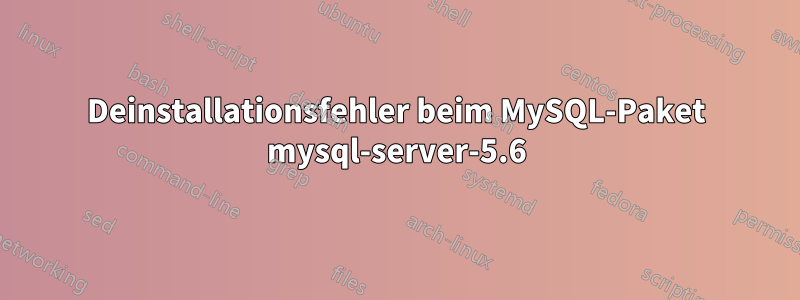 Deinstallationsfehler beim MySQL-Paket mysql-server-5.6
