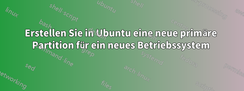 Erstellen Sie in Ubuntu eine neue primäre Partition für ein neues Betriebssystem
