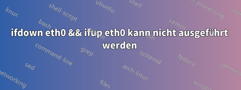 ifdown eth0 && ifup eth0 kann nicht ausgeführt werden