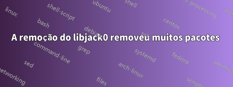 A remoção do libjack0 removeu muitos pacotes