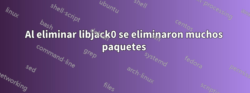 Al eliminar libjack0 se eliminaron muchos paquetes