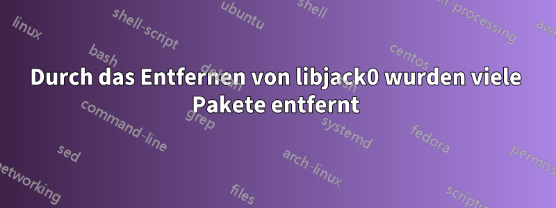 Durch das Entfernen von libjack0 wurden viele Pakete entfernt
