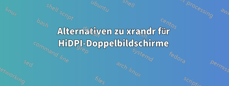Alternativen zu xrandr für HiDPI-Doppelbildschirme