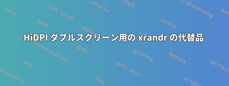 HiDPI ダブルスクリーン用の xrandr の代替品