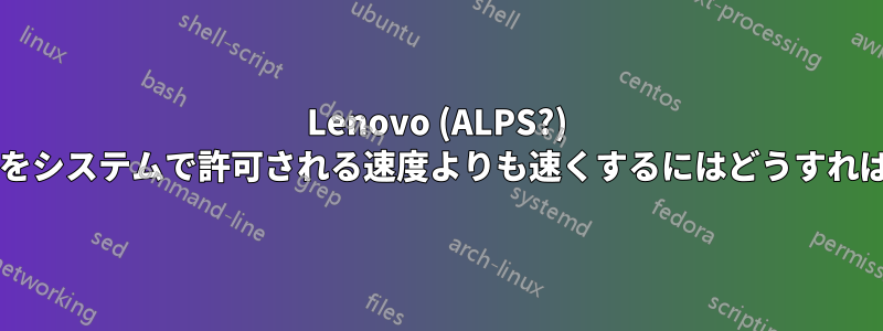 Lenovo (ALPS?) タッチパッドをシステムで許可される速度よりも速くするにはどうすればよいですか?