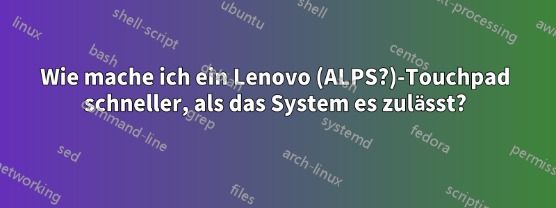 Wie mache ich ein Lenovo (ALPS?)-Touchpad schneller, als das System es zulässt?
