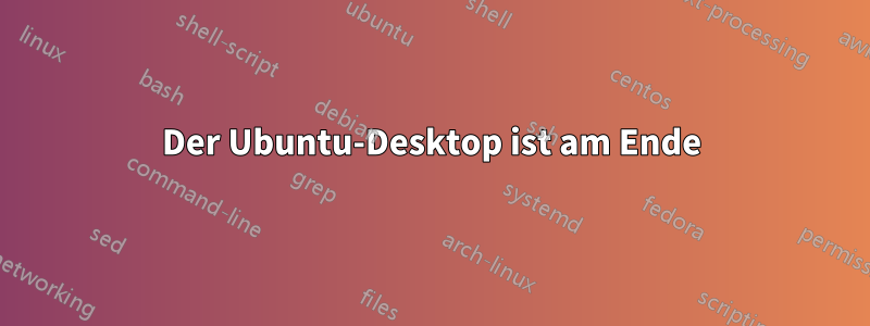 Der Ubuntu-Desktop ist am Ende