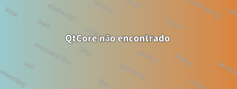 QtCore não encontrado